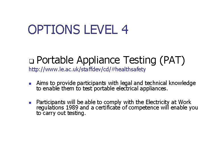 OPTIONS LEVEL 4 q Portable Appliance Testing (PAT) http: //www. le. ac. uk/staffdev/cd/#healthsafety n
