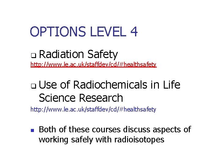 OPTIONS LEVEL 4 q Radiation Safety http: //www. le. ac. uk/staffdev/cd/#healthsafety q Use of