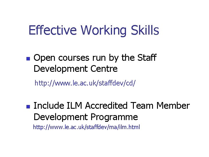 Effective Working Skills n Open courses run by the Staff Development Centre http: //www.