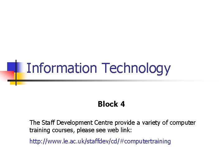 Information Technology Block 4 The Staff Development Centre provide a variety of computer training