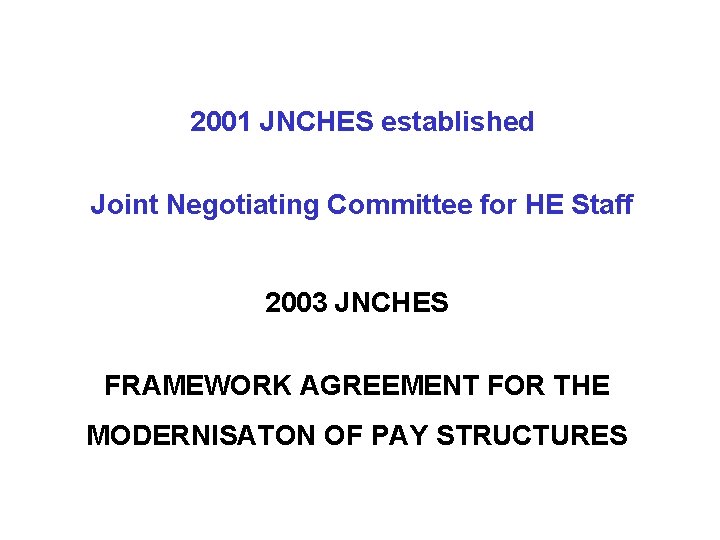 2001 JNCHES established Joint Negotiating Committee for HE Staff 2003 JNCHES FRAMEWORK AGREEMENT FOR