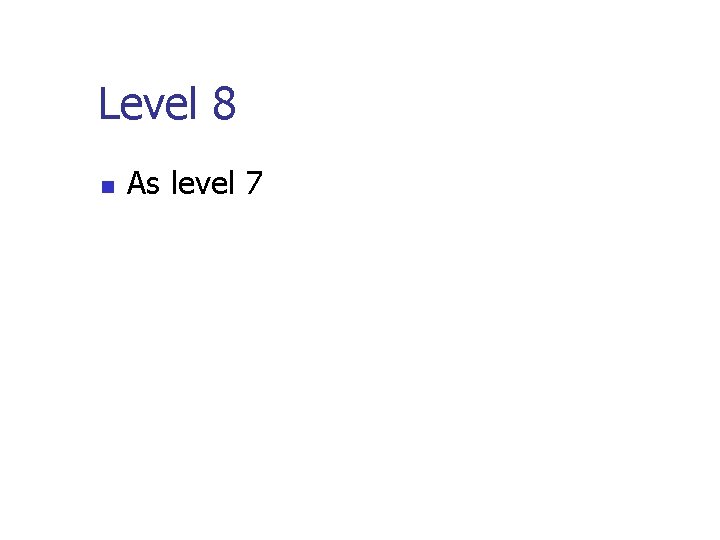 Level 8 n As level 7 