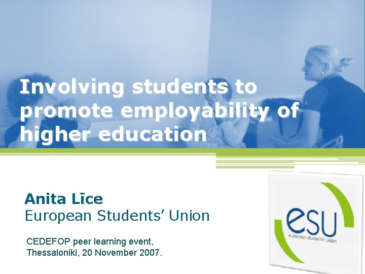 Involving students to promote employability of higher education Anita Līce European Students’ Union CEDEFOP