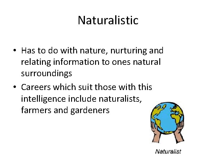 Naturalistic • Has to do with nature, nurturing and relating information to ones natural Naturalistic • Has to do with nature, nurturing and relating information to ones natural