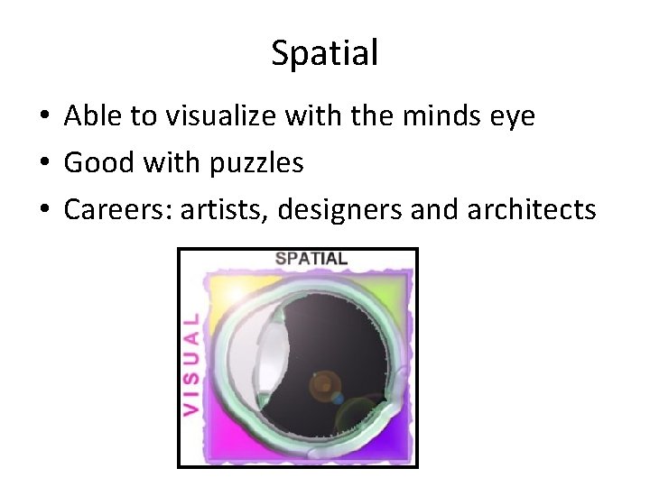 Spatial • Able to visualize with the minds eye • Good with puzzles • Spatial • Able to visualize with the minds eye • Good with puzzles •