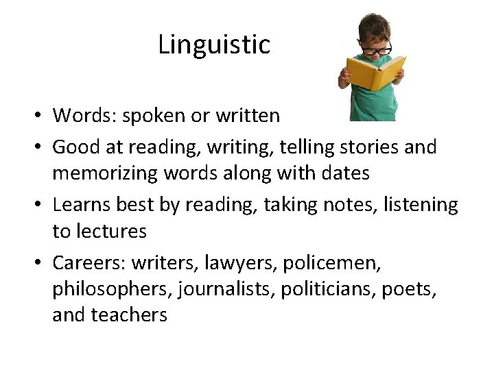 Linguistic • Words: spoken or written • Good at reading, writing, telling stories and Linguistic • Words: spoken or written • Good at reading, writing, telling stories and