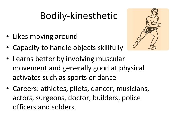 Bodily-kinesthetic • Likes moving around • Capacity to handle objects skillfully • Learns better Bodily-kinesthetic • Likes moving around • Capacity to handle objects skillfully • Learns better