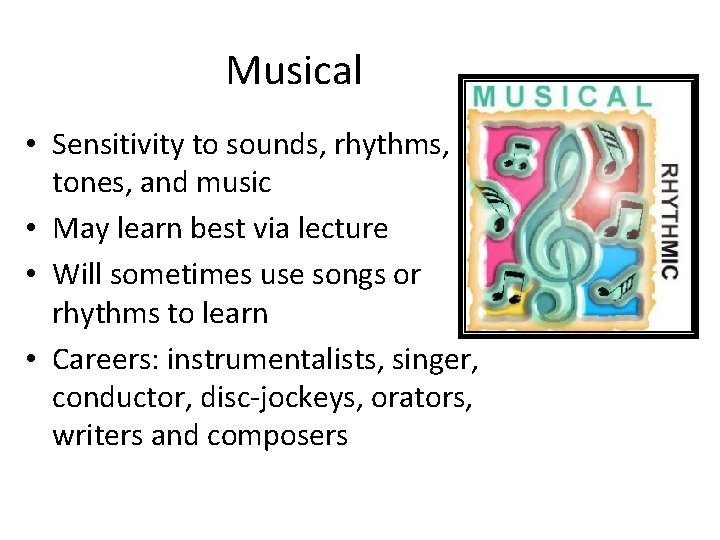 Musical • Sensitivity to sounds, rhythms, tones, and music • May learn best via Musical • Sensitivity to sounds, rhythms, tones, and music • May learn best via