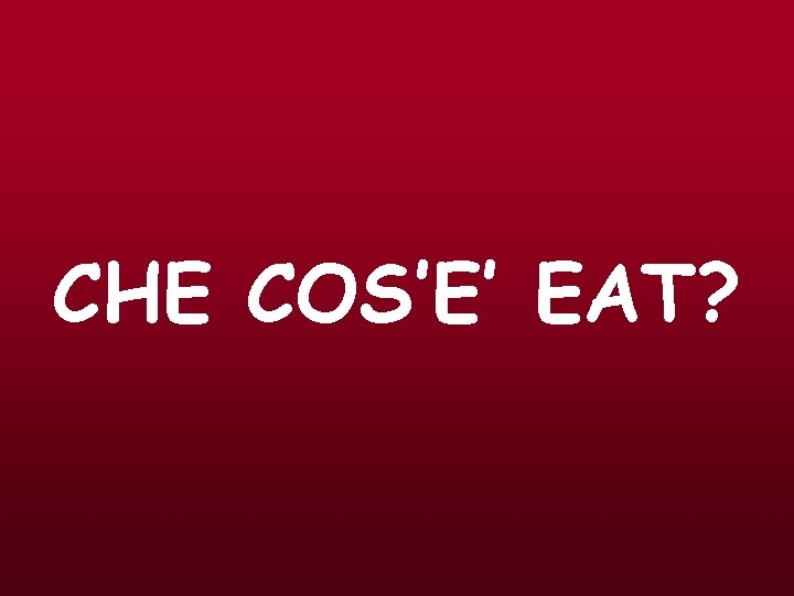 CHE COS’E’ EAT? 
