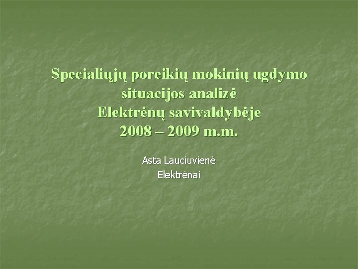 Specialiųjų poreikių mokinių ugdymo situacijos analizė Elektrėnų savivaldybėje 2008 – 2009 m. m. Asta