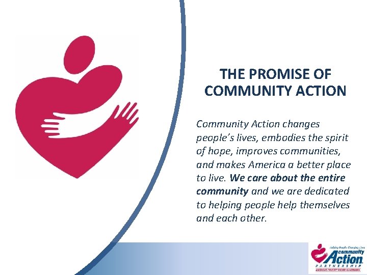 THE PROMISE OF COMMUNITY ACTION Community Action changes people’s lives, embodies the spirit of