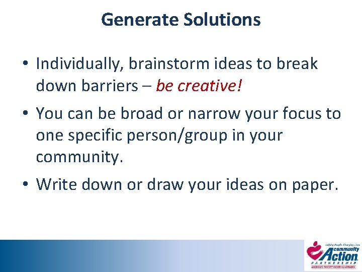 Generate Solutions • Individually, brainstorm ideas to break down barriers – be creative! •