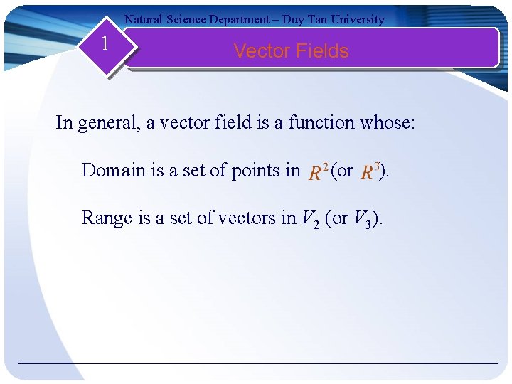 Natural Science Department – Duy Tan University 1 Vector Fields In general, a vector