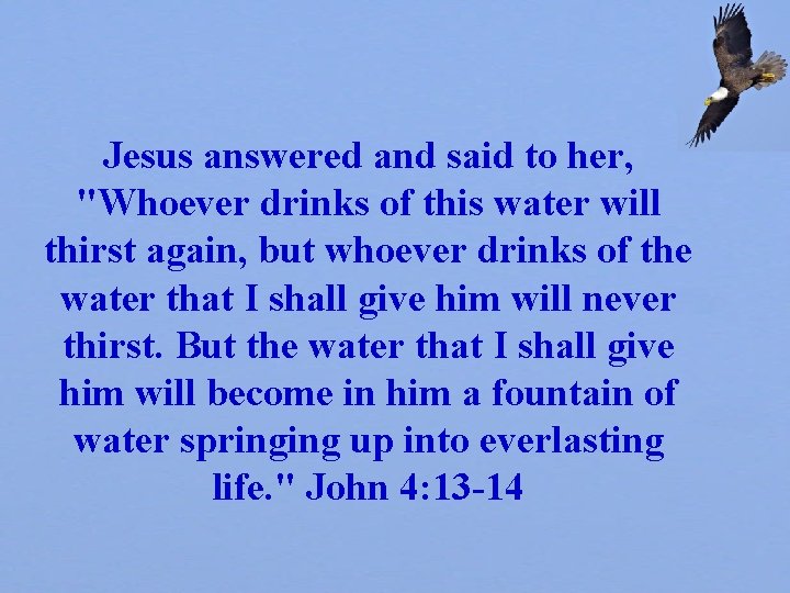 Jesus answered and said to her, "Whoever drinks of this water will thirst again,