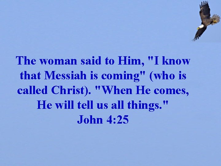 The woman said to Him, "I know that Messiah is coming" (who is called