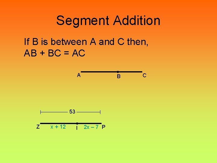 Segment Addition If B is between A and C then, AB + BC =