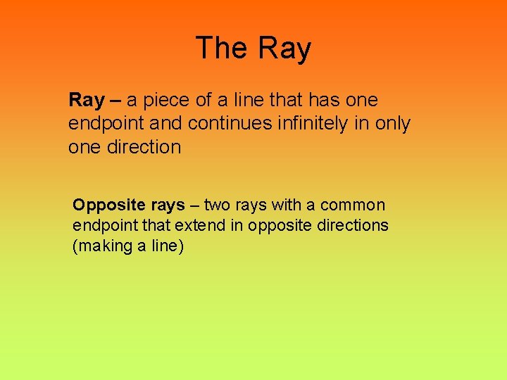 The Ray – a piece of a line that has one endpoint and continues