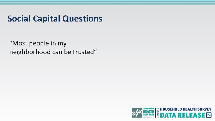 Social Capital Questions “Most people in my neighborhood can be trusted” 
