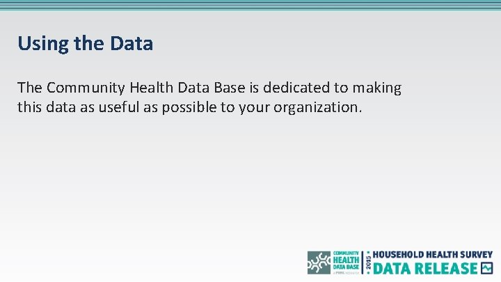Using the Data The Community Health Data Base is dedicated to making this data