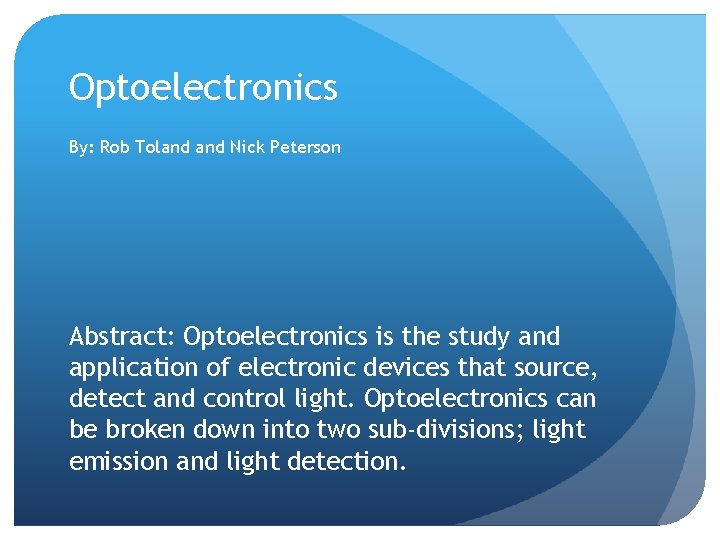 Optoelectronics By: Rob Toland Nick Peterson Abstract: Optoelectronics is the study and application of