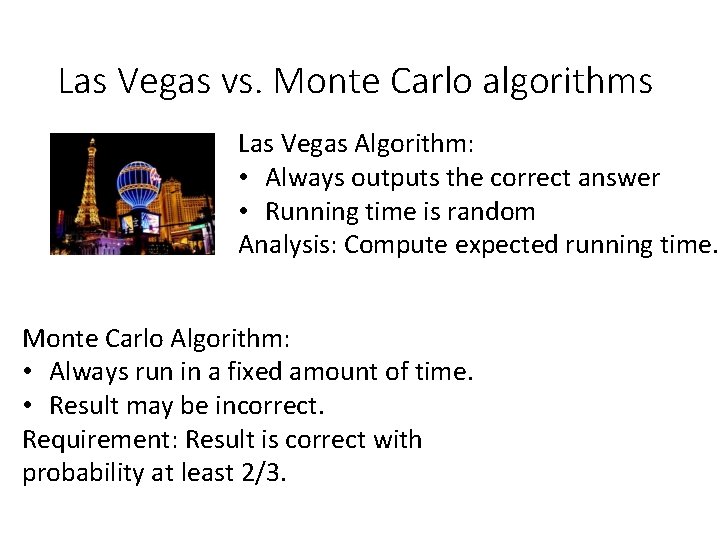 Las Vegas vs. Monte Carlo algorithms Las Vegas Algorithm: • Always outputs the correct