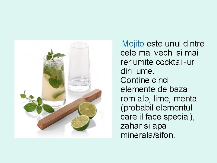 Mojito este unul dintre cele mai vechi si mai renumite cocktail-uri din lume. Contine