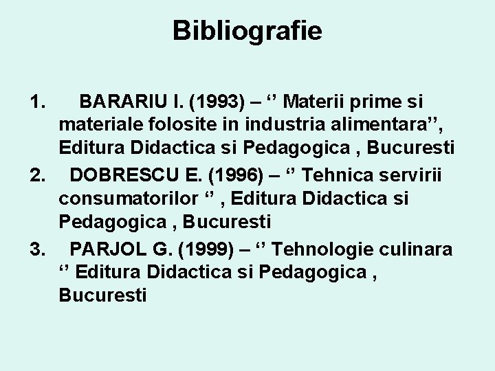 Bibliografie 1. BARARIU I. (1993) – ‘’ Materii prime si materiale folosite in industria