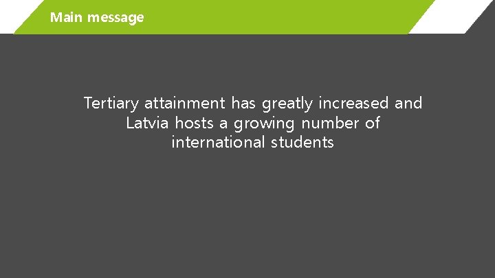 Main message Tertiary attainment has greatly increased and Latvia hosts a growing number of