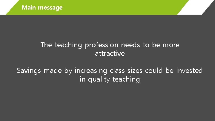 Main message The teaching profession needs to be more attractive Savings made by increasing