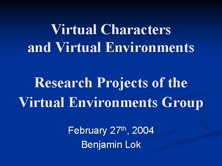 Virtual Characters and Virtual Environments Research Projects of the Virtual Environments Group February 27