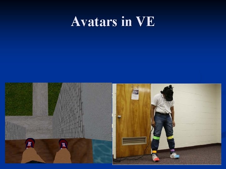 Avatars in VE n n n Most virtual environments do not provide an avatar
