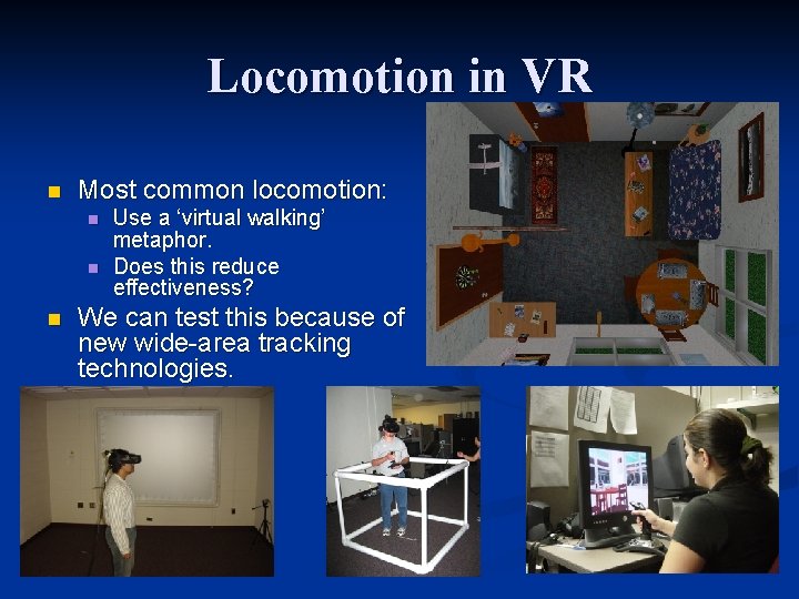 Locomotion in VR n Most common locomotion: n n n Use a ‘virtual walking’