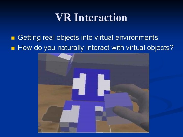 VR Interaction n n Getting real objects into virtual environments How do you naturally