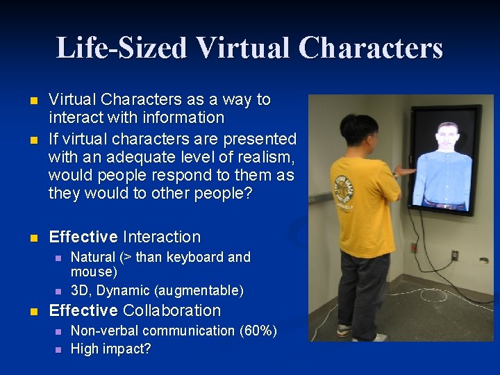 Life-Sized Virtual Characters n Virtual Characters as a way to interact with information If