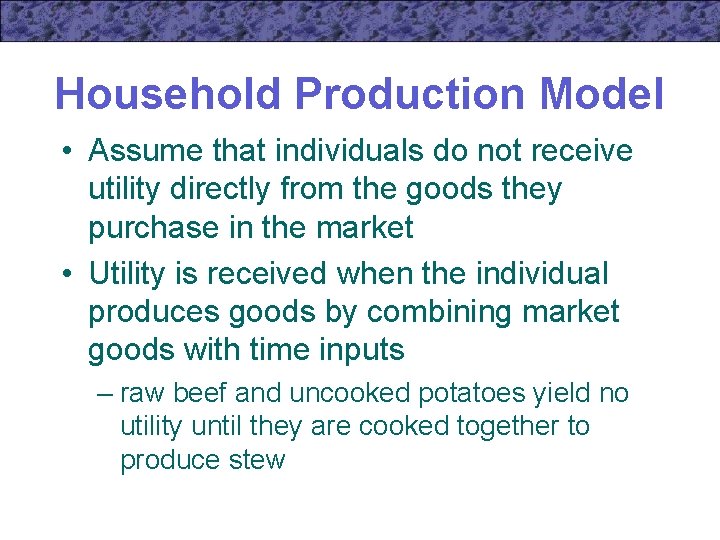Household Production Model • Assume that individuals do not receive utility directly from the