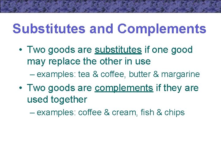 Substitutes and Complements • Two goods are substitutes if one good may replace the