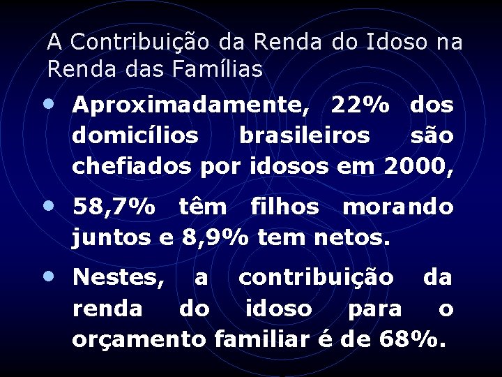 A Contribuição da Renda do Idoso na Renda das Famílias • Aproximadamente, 22% dos