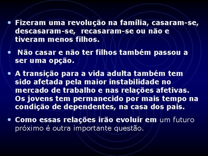  • Fizeram uma revolução na família, casaram-se, descasaram-se, recasaram-se ou não e tiveram