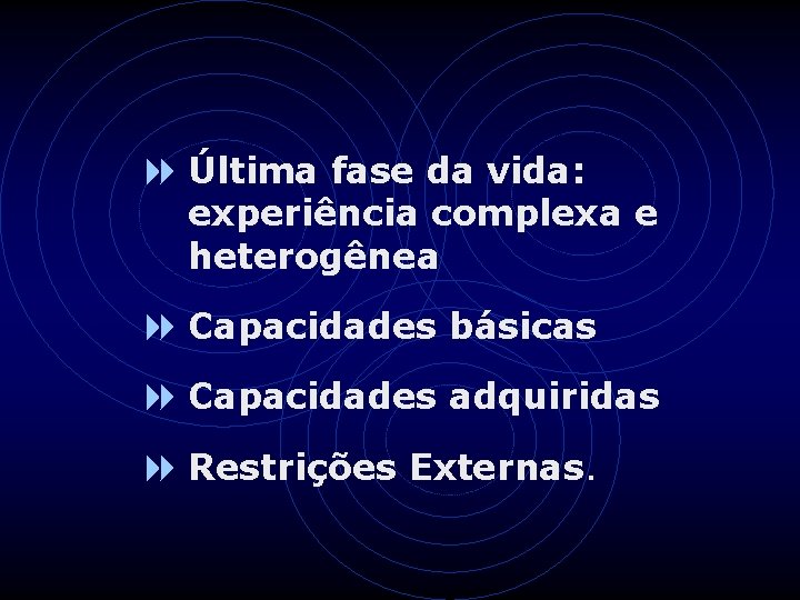 8 Última fase da vida: experiência complexa e heterogênea 8 Capacidades básicas 8 Capacidades