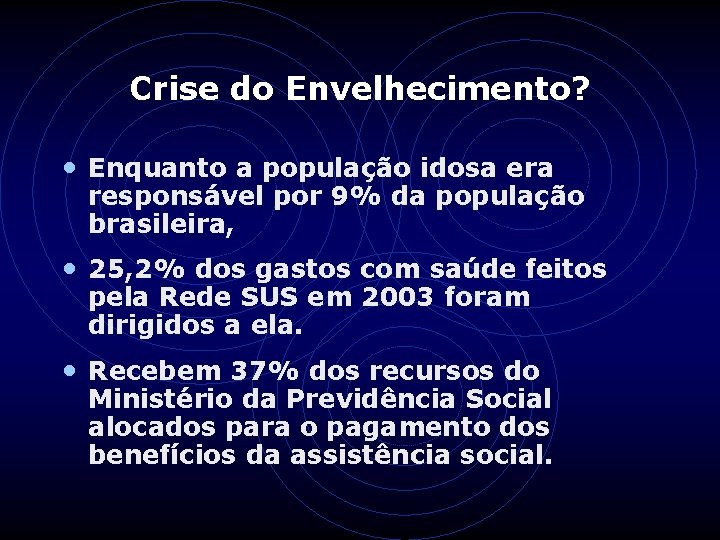 Crise do Envelhecimento? • Enquanto a população idosa era responsável por 9% da população