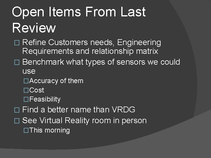 Open Items From Last Review Refine Customers needs, Engineering Requirements and relationship matrix �