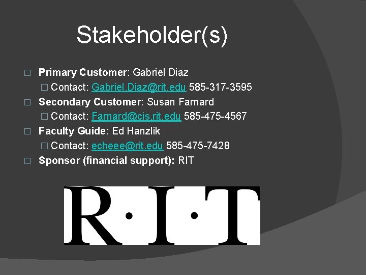 Stakeholder(s) Primary Customer: Gabriel Diaz � Contact: Gabriel. Diaz@rit. edu 585 -317 -3595 �