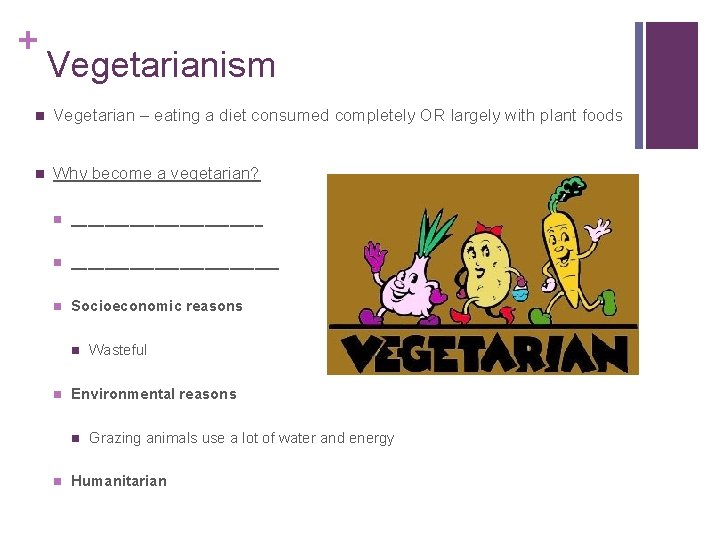 + Vegetarianism n Vegetarian – eating a diet consumed completely OR largely with plant