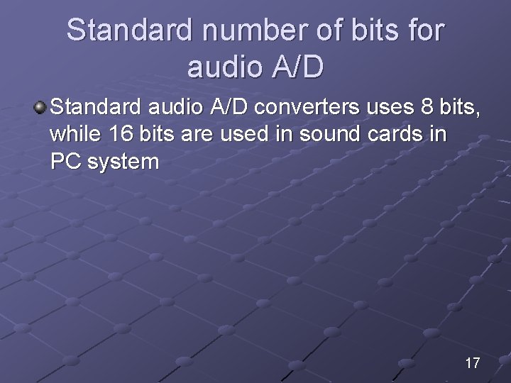 Standard number of bits for audio A/D Standard audio A/D converters uses 8 bits,