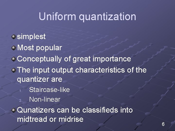 Uniform quantization simplest Most popular Conceptually of great importance The input output characteristics of