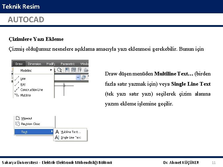 Teknik Resim AUTOCAD Çizimlere Yazı Ekleme Çizmiş olduğumuz nesnelere açıklama amacıyla yazı eklenmesi gerekebilir.