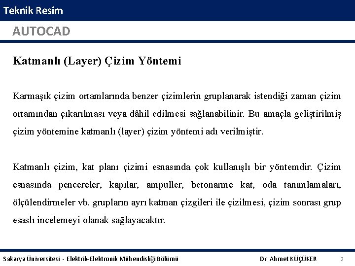 Teknik Resim AUTOCAD Katmanlı (Layer) Çizim Yöntemi Karmaşık çizim ortamlarında benzer çizimlerin gruplanarak istendiği