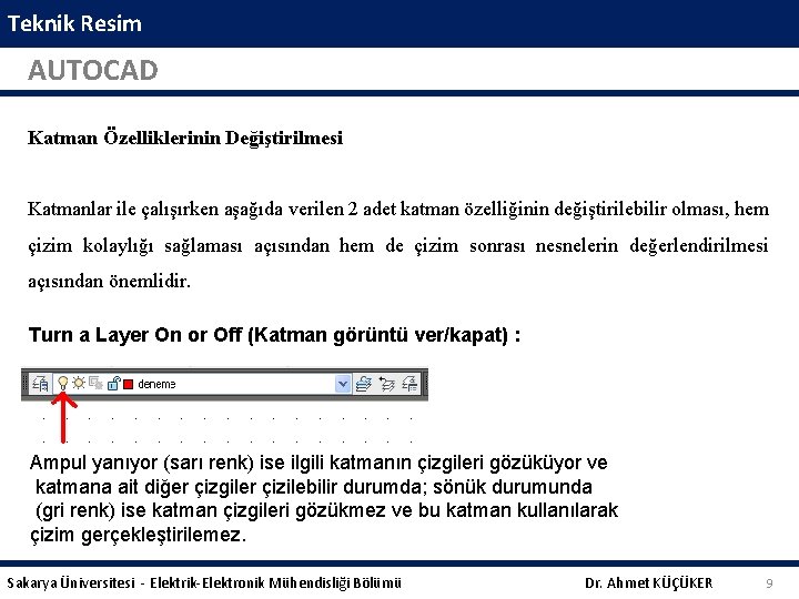 Teknik Resim AUTOCAD Katman Özelliklerinin Değiştirilmesi Katmanlar ile çalışırken aşağıda verilen 2 adet katman