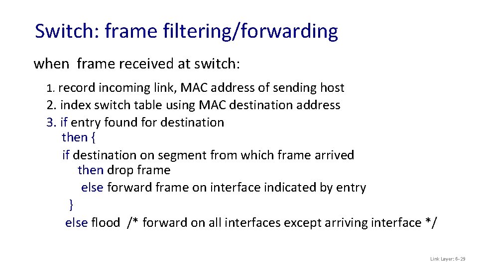 Switch: frame filtering/forwarding when frame received at switch: 1. record incoming link, MAC address