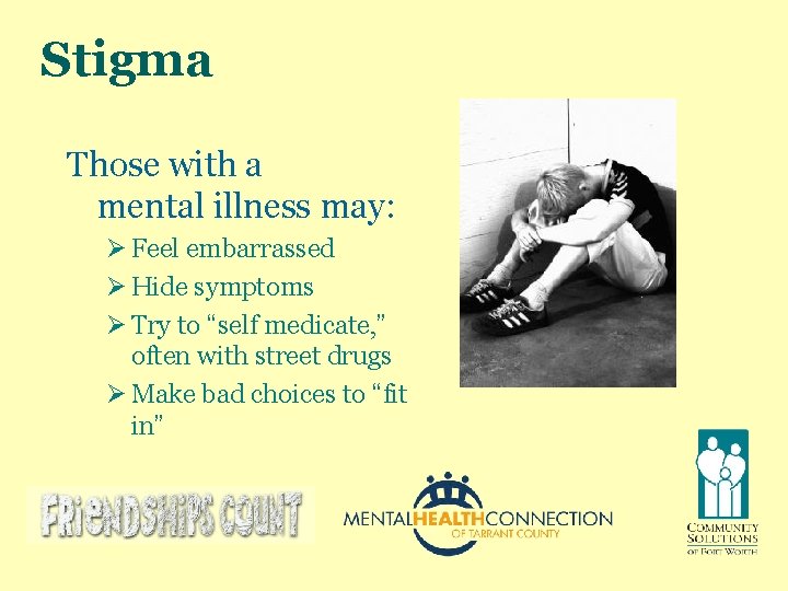 Stigma Those with a mental illness may: Ø Feel embarrassed Ø Hide symptoms Ø